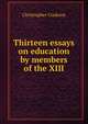 Thirteen essays on education by members of the XIII, Christopher Cookson 