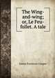The Wing-and-wing; or, Le Feu-follet. A tale, Cooper, James Fenimore, 1789-1851 