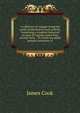 A collection of voyages round the world: performed by royal authrity. Containing a complete historical account of Captain Cook's first, second, third . . To which are added genuine narratives of, James Cook 