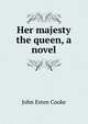 Her majesty the queen, a novel, Cooke, John Esten 