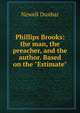 Phillips Brooks: the man, the preacher, and the author. Based on the "Estimate", Newell Dunbar 