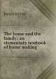 The home and the family; an elementary textbook of home making, Helen Kinne 