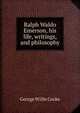 Ralph Waldo Emerson, his life, writings, and philosophy, George Willis Cooke 