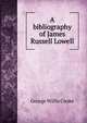 A bibliography of James Russell Lowell, George Willis Cooke 