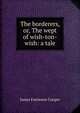 The borderers, or, The wept of wish-ton-wish: a tale, Cooper, James Fenimore, 1789-1851 