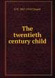The twentieth century child, E H. 1867-1910 Cooper 