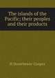 The islands of the Pacific; their peoples and their products, H Stonehewer Cooper 