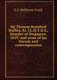 Sir Thomas Stamford Raffles, Kt. LL.D, F.R.S., founder of Singapore, 1819: and some of his friends and contemporaries, J A. Bethune Cook 