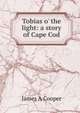 Tobias o' the light: a story of Cape Cod, James A Cooper 