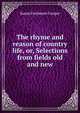 The rhyme and reason of country life, or, Selections from fields old and new, Susan Fenimore Cooper 