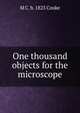 One thousand objects for the microscope, M C. b. 1825 Cooke 