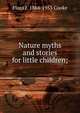 Nature myths and stories for little children;, Flora J. 1864-1953 Cooke 