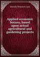 Applied economic botany, based upon actual agricultural and gardening projects, Melville Thurston Cook 