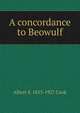 A concordance to Beowulf, Albert S. 1853-1927 Cook 