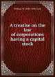 A treatise on the law of corporations having a capital stock, William W. 1858-1930 Cook 