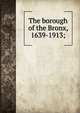 The borough of the Bronx, 1639-1913;, 