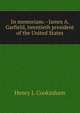 In memoriam.--James A. Garfield, twentieth president of the United States, Henry J. Cookinham 