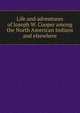 Life and adventures of Joseph W. Cooper among the North American Indians and elsewhere, 