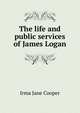 The life and public services of James Logan, Irma Jane Cooper 