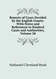 Reports of Cases Decided by the English Courts: With Notes and References to Kindred Cases and Authorities, Volume 28, Nathaniel Cleveland Moak 