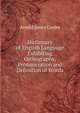 Dictionary of English Language Exhibiting Orthography, Pronunciation and Definition of Words, Arnold James Cooley 