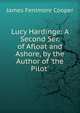 Lucy Hardinge: A Second Ser. of Afloat and Ashore, by the Author of 'the Pilot'., Cooper, James Fenimore, 1789-1851 