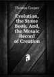 Evolution, the Stone Book, And, the Mosaic Record of Creation, Thomas Cooper 