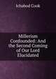 Millerism Confounded: And the Second Coming of Our Lord Elucidated, Ichabod Cook 