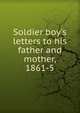 Soldier boy's letters to his father and mother, 1861-5, 