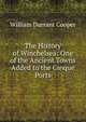 The History of Winchelsea: One of the Ancient Towns Added to the Cinque Ports, William Durrant Cooper 