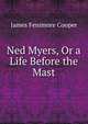 Ned Myers, Or a Life Before the Mast, Cooper, James Fenimore, 1789-1851 