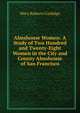 Almshouse Women: A Study of Two Hundred and Twenty-Eight Women in the City and County Almshouse of San Francisco, Mary Roberts Coolidge 