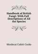 Handbook of British Fungi: With Full Descriptions of All the Species, Mordecai Cubitt Cooke 