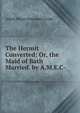 The Hermit Converted: Or, the Maid of Bath Married. by A.M.E.C-, Adam Moses Emanuel Cooke 