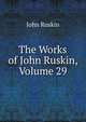The Works of John Ruskin, Volume 29, Рескин 