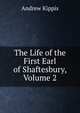 The Life of the First Earl of Shaftesbury, Volume 2, Andrew Kippis 