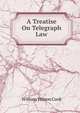A Treatise On Telegraph Law, Cook, William W. (William Wilson), 1858-1930 