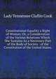 Constitutional Equality a Right of Woman: Or, a Consideration of the Various Relations Which She Sustains As a Necessary Part of the Body of Society . of the Constitution of the United States,, Lady Tennessee Claflin Cook 