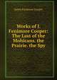 Works of J. Fenimore Cooper: The Last of the Mohicans. the Prairie. the Spy, Cooper, James Fenimore, 1789-1851 