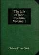The Life of John Ruskin, Volume 1, Cook, Edward Tyas), Sir, 1857-1919 