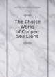 The Choice Works of Cooper: Sea Lions, Cooper, James Fenimore, 1789-1851 