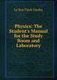 Physics: The Student's Manual for the Study Room and Laboratory, Le Roy Clark Cooley 