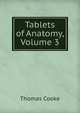 Tablets of Anatomy, Volume 3, Thomas Cooke 