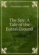 The Spy: A Tale of the Eutral Ground., J FENIMORE COOPER 