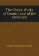 The Choice Works of Cooper: Last of the Mohicans, Cooper, James Fenimore, 1789-1851 