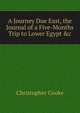 A Journey Due East, the Journal of a Five-Months Trip to Lower Egypt &c, Christopher Cooke 