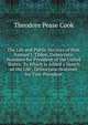 The Life and Public Services of Hon. Samuel J. Tilden, Democratic Nominee for President of the United States: To Which Is Added a Sketch of the Life . Democratic Nominee for Vice-President, Theodore Pease Cook 