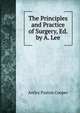 The Principles and Practice of Surgery, Ed. by A. Lee, Astley Paston Cooper 