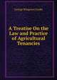 A Treatise On the Law and Practice of Agricultural Tenancies, George Wingrove Cooke 