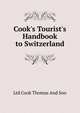 Cook's Tourist's Handbook to Switzerland, Ltd Cook Thomas And Son 